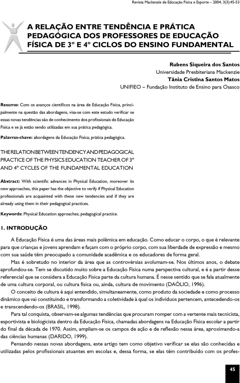 principalmente na questão das abordagens, visa-se com este estudo verificar se essas novas tendências são de conhecimento dos profissionais de Educação Física e se já estão sendo utilizadas em sua