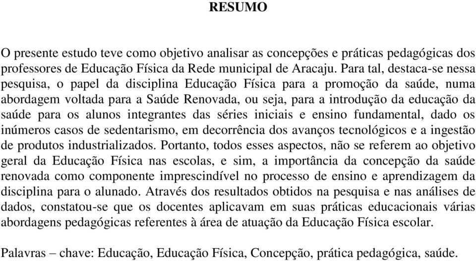 os alunos integrantes das séries iniciais e ensino fundamental, dado os inúmeros casos de sedentarismo, em decorrência dos avanços tecnológicos e a ingestão de produtos industrializados.