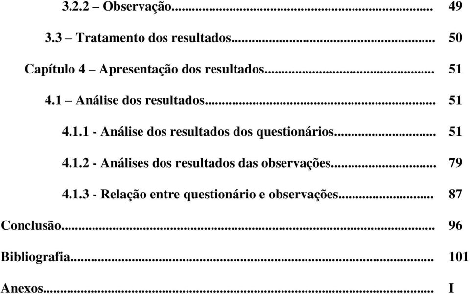 4.1 Análise dos resultados... 51 4.1.1 - Análise dos resultados dos questionários.