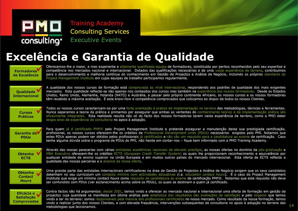 Dotados das qualificações necessárias e de uma vasta experiência de terreno, contribuímos para o desenvolvimento e melhoria contínua do conhecimento em Gestão de Projectos e Análise de Negócio,