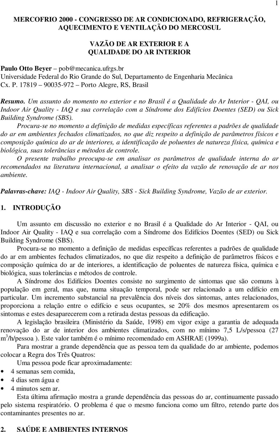 Um assunto do momento no exterior e no Brasil é a Qualidade do Ar Interior - QAI, ou Indoor Air Quality - IAQ e sua correlação com a Síndrome dos Edifícios Doentes (SED) ou Sick Building Syndrome