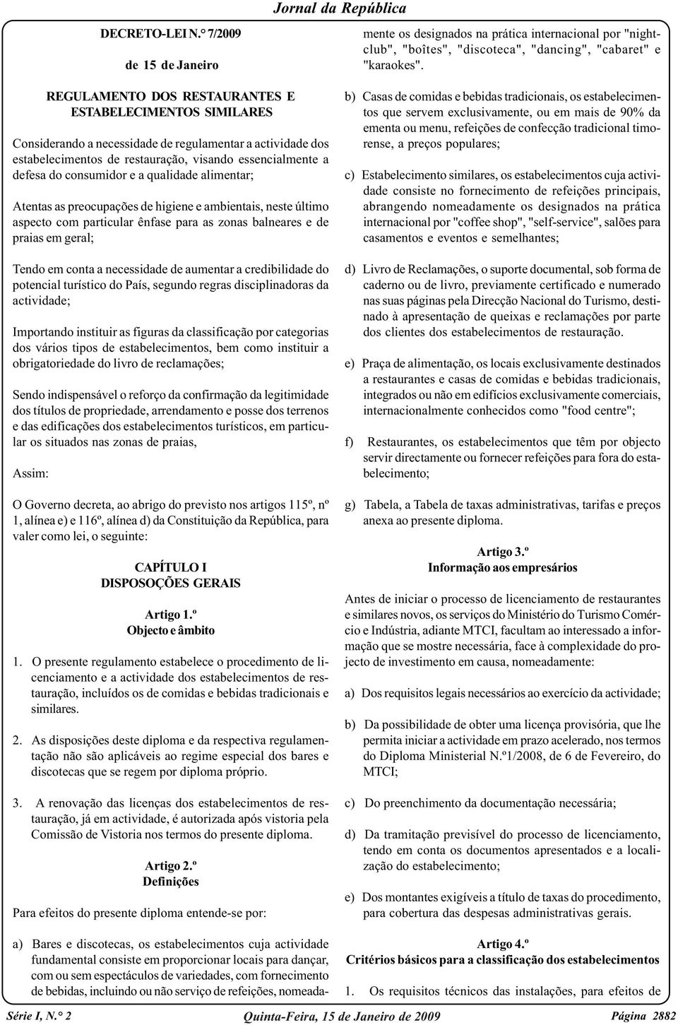 bebidas, incluindo ou não serviço de refeições, nomeadamente os designados na prática internacional por "nightclub", "boîtes", "discoteca", "dancing", "cabaret" e "karaokes".