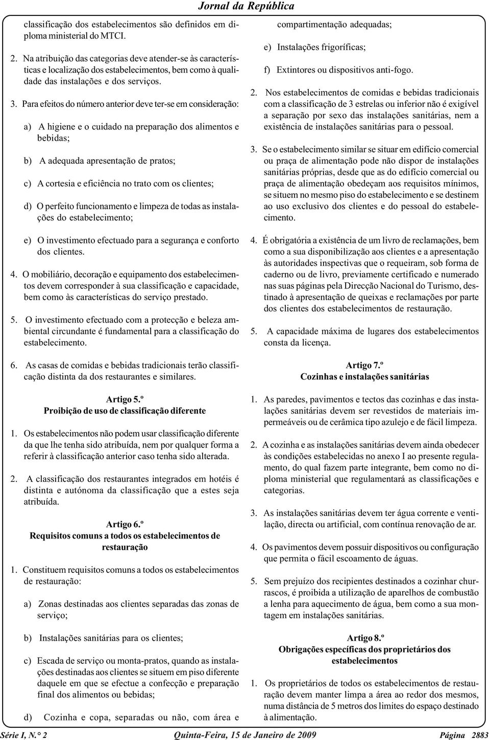 Para efeitos do número anterior deve ter-se em consideração: a) A higiene e o cuidado na preparação dos alimentos e bebidas; b) A adequada apresentação de pratos; c) A cortesia e eficiência no trato