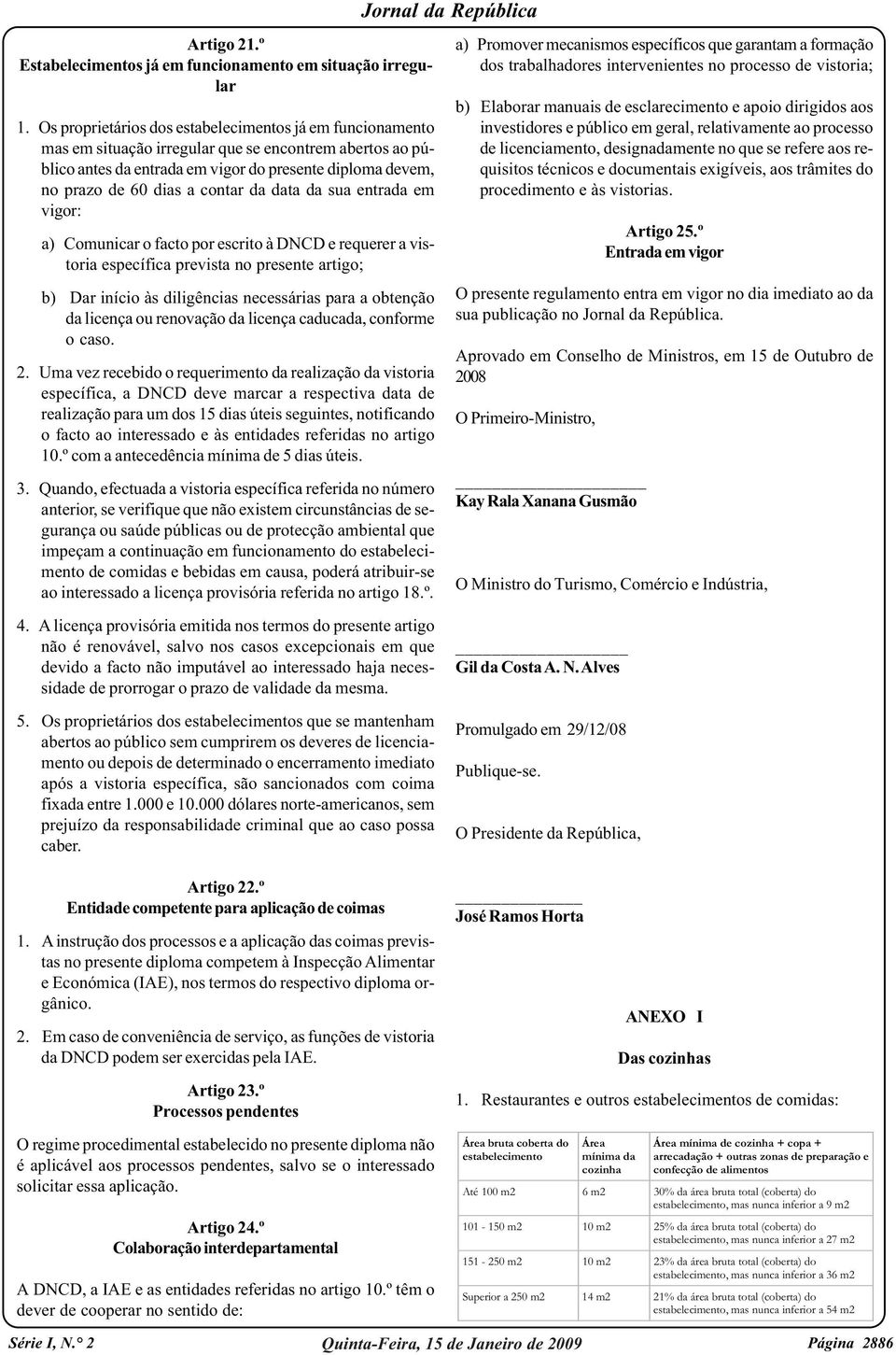 contar da data da sua entrada em vigor: a) Comunicar o facto por escrito à DNCD e requerer a vistoria específica prevista no presente artigo; b) Dar início às diligências necessárias para a obtenção