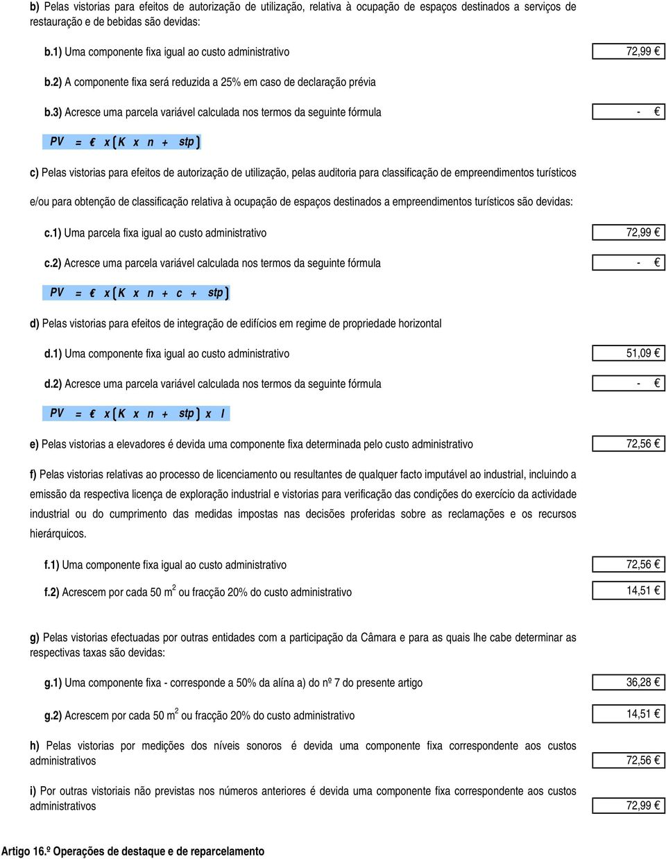 3) Acresce uma parcela variável calculada nos termos da seguinte fórmula PV = x K x n + c) Pelas vistorias para efeitos de autorização de utilização, pelas auditoria para classificação de