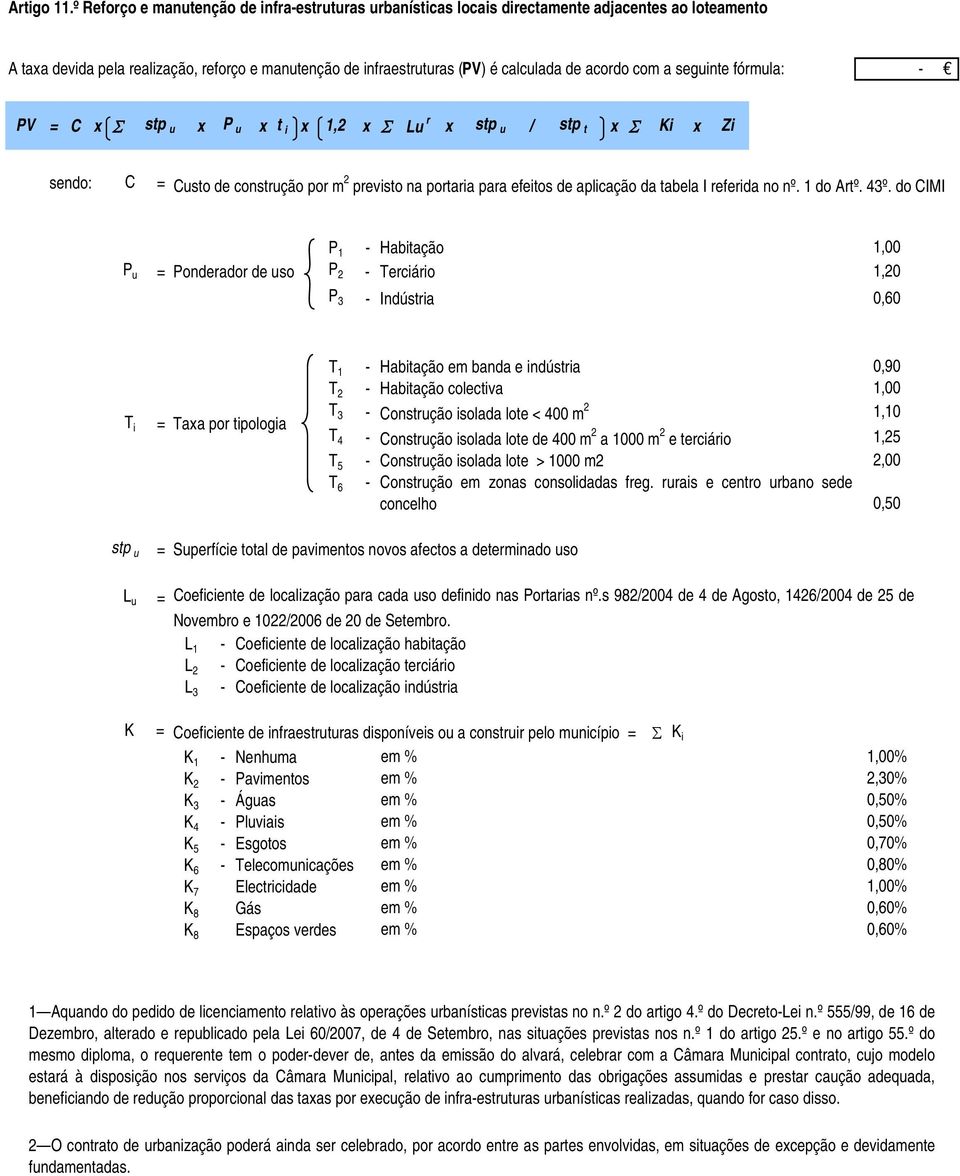 com a seguinte fórmula: PV = C x u x P u x t i x 1,2 x Lu r x u / t x Ki x Zi sendo: C = Custo de construção por m 2 previsto na portaria para efeitos de aplicação da tabela I referida no nº.