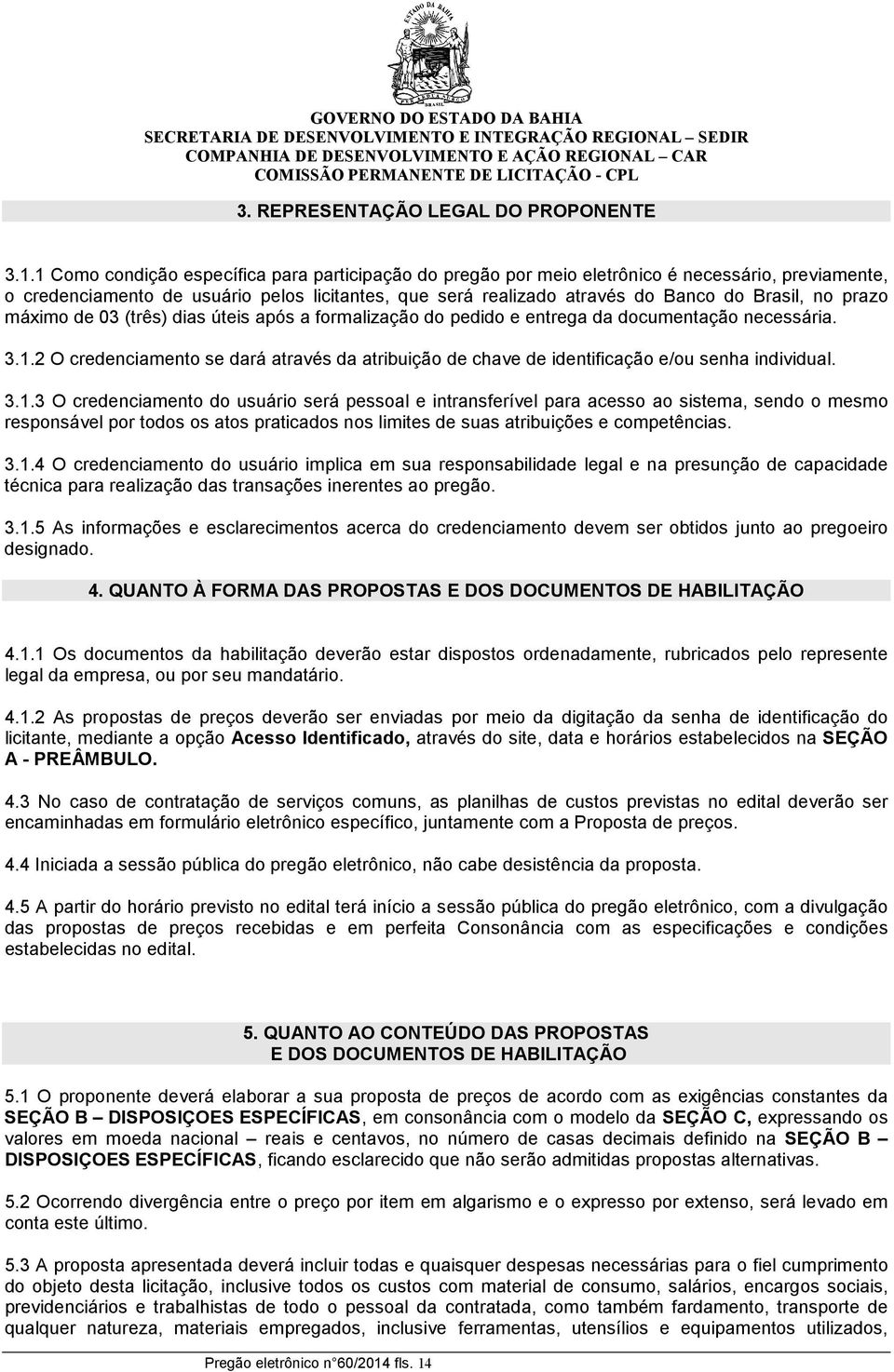 prazo máximo de 03 (três) dias úteis após a formalização do pedido e entrega da documentação necessária. 3.1.