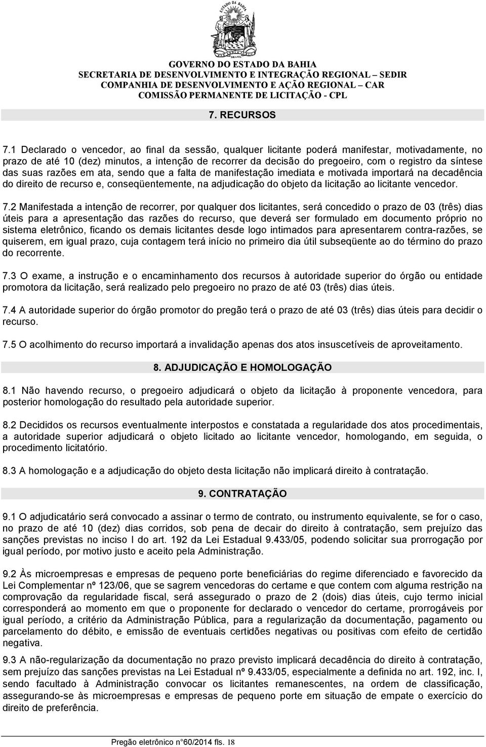 síntese das suas razões em ata, sendo que a falta de manifestação imediata e motivada importará na decadência do direito de recurso e, conseqüentemente, na adjudicação do objeto da licitação ao