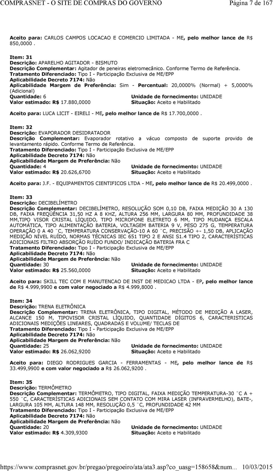 Tratamento Diferenciado: Tipo I - Participação Exclusiva de ME/EPP Aplicabilidade Decreto 7174: Não Aplicabilidade Margem de Preferência: Sim - Percentual: 20,0000% (Normal) + 5,0000% (Adicional)