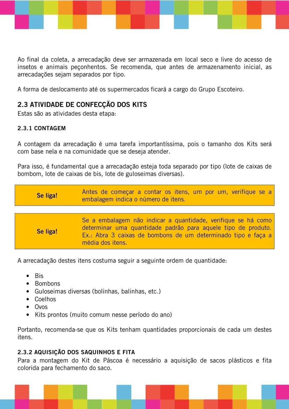 3 ATIVIDADE DE CONFECÇÃO DOS KITS Estas são as atividades desta etapa: 2.3.1 CONTAGEM A contagem da arrecadação é uma tarefa importantíssima, pois o tamanho dos Kits será com base nela e na comunidade que se deseja atender.