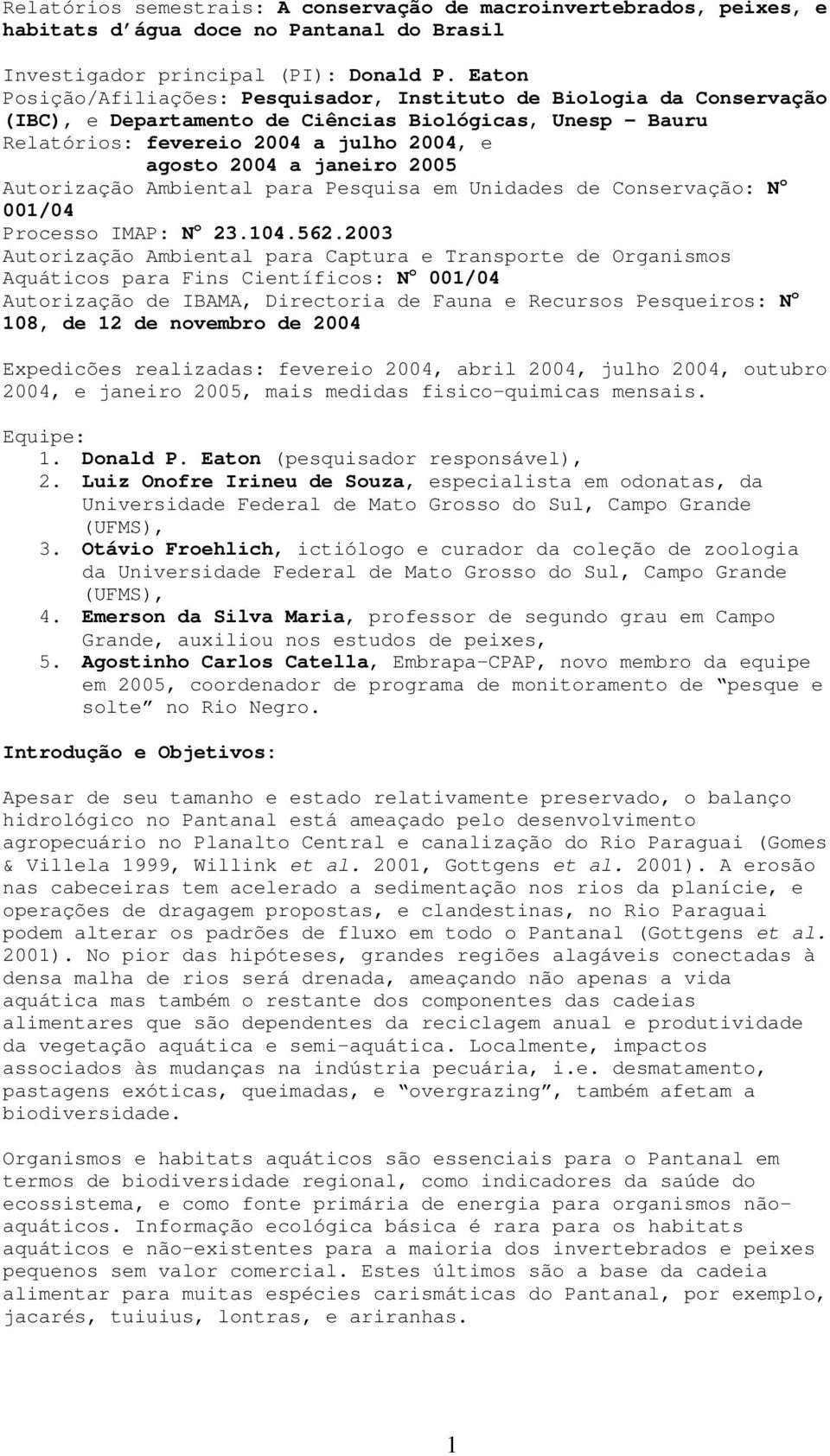 2005 Autorização Ambiental para Pesquisa em Unidades de Conservação: N o 001/04 Processo IMAP: N o 23.104.562.