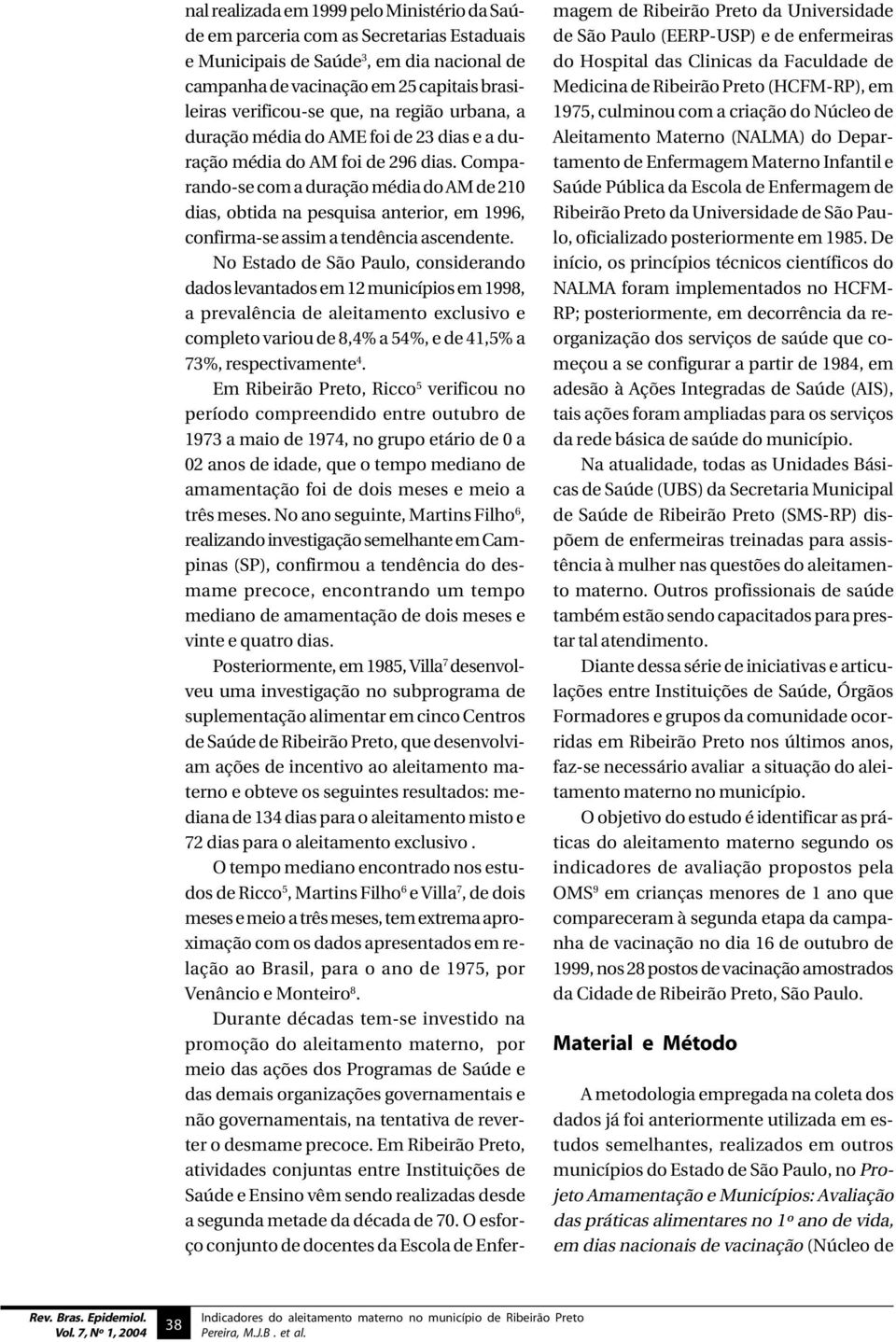 Comparando-se com a duração média do AM de 210 dias, obtida na pesquisa anterior, em 1996, confirma-se assim a tendência ascendente.