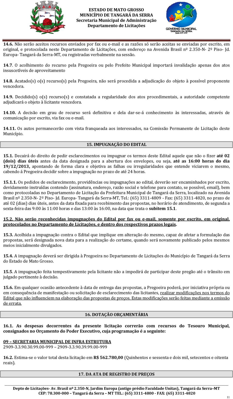 O acolhimento do recurso pela Pregoeira ou pelo Prefeito Municipal importará invalidação apenas dos atos insuscetíveis de aproveitamento 14.8.