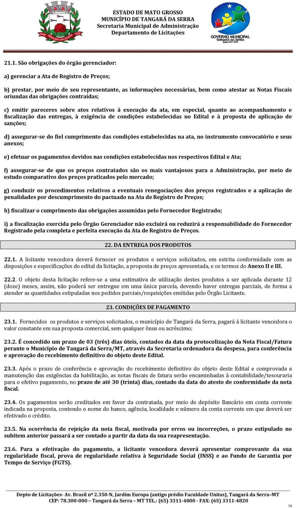 Edital e à proposta de aplicação de sanções; d) assegurar-se do fiel cumprimento das condições estabelecidas na ata, no instrumento convocatório e seus anexos; e) efetuar os pagamentos devidos nas