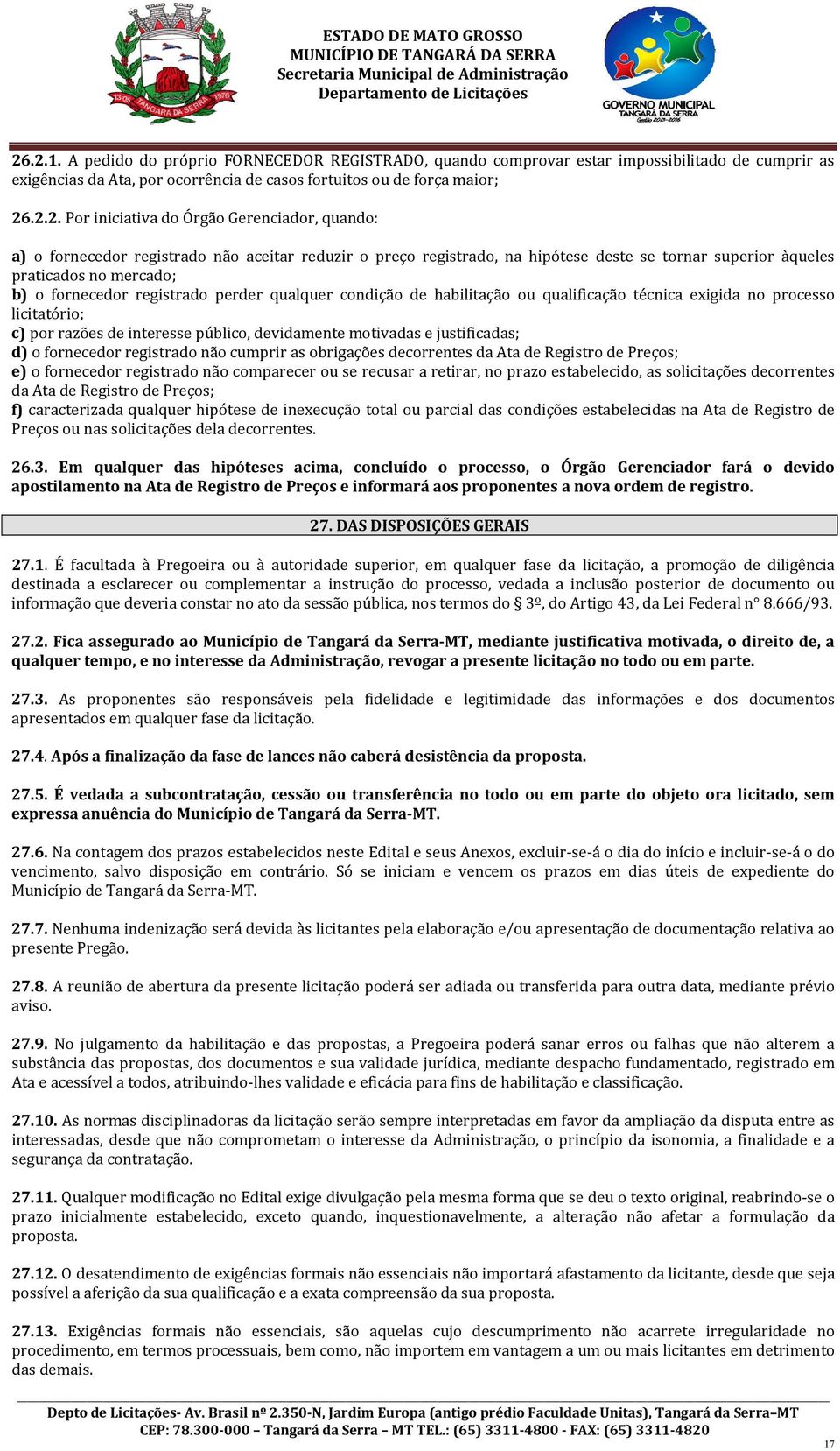 qualquer condição de habilitação ou qualificação técnica exigida no processo licitatório; c) por razões de interesse público, devidamente motivadas e justificadas; d) o fornecedor registrado não