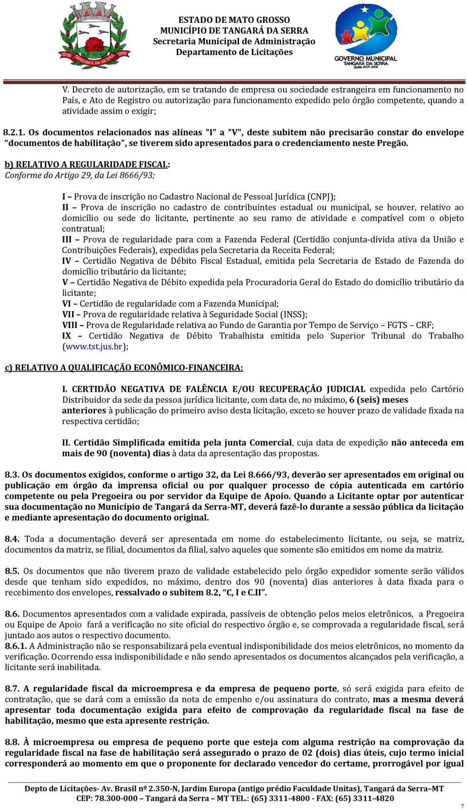 Os documentos relacionados nas alíneas "I" a "V", deste subitem não precisarão constar do envelope documentos de habilitação", se tiverem sido apresentados para o credenciamento neste Pregão.