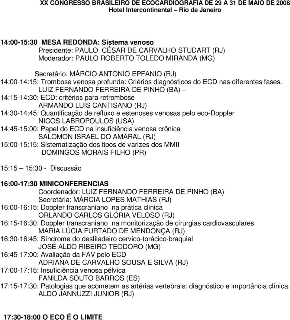 LUIZ FERNANDO FERREIRA DE PINHO (BA) 14:15-14:30: ECD: critérios para retrombose ARMANDO LUIS CANTISANO (RJ) 14:30-14:45: Quantificação de refluxo e estenoses venosas pelo eco-doppler NICOS