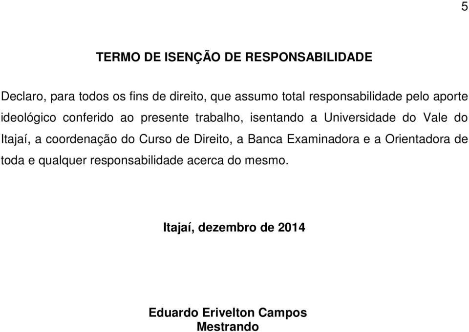 do Vale do Itajaí, a coordenação do Curso de Direito, a Banca Examinadora e a Orientadora de toda