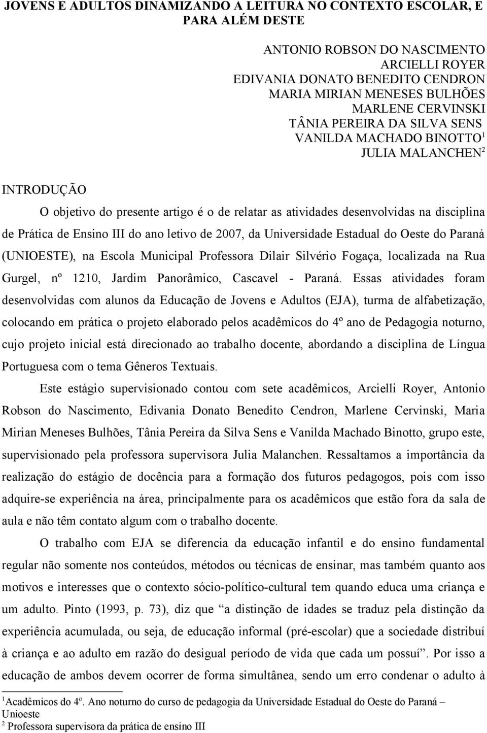 Ensino III do ano letivo de 2007, da Universidade Estadual do Oeste do Paraná (UNIOESTE), na Escola Municipal Professora Dilair Silvério Fogaça, localizada na Rua Gurgel, nº 1210, Jardim Panorâmico,