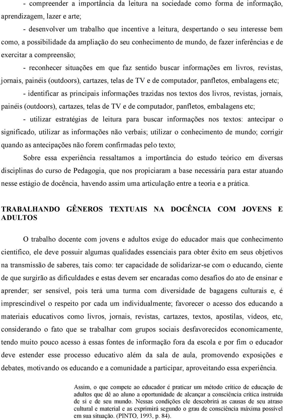 painéis (outdoors), cartazes, telas de TV e de computador, panfletos, embalagens etc; - identificar as principais informações trazidas nos textos dos livros, revistas, jornais, painéis (outdoors),