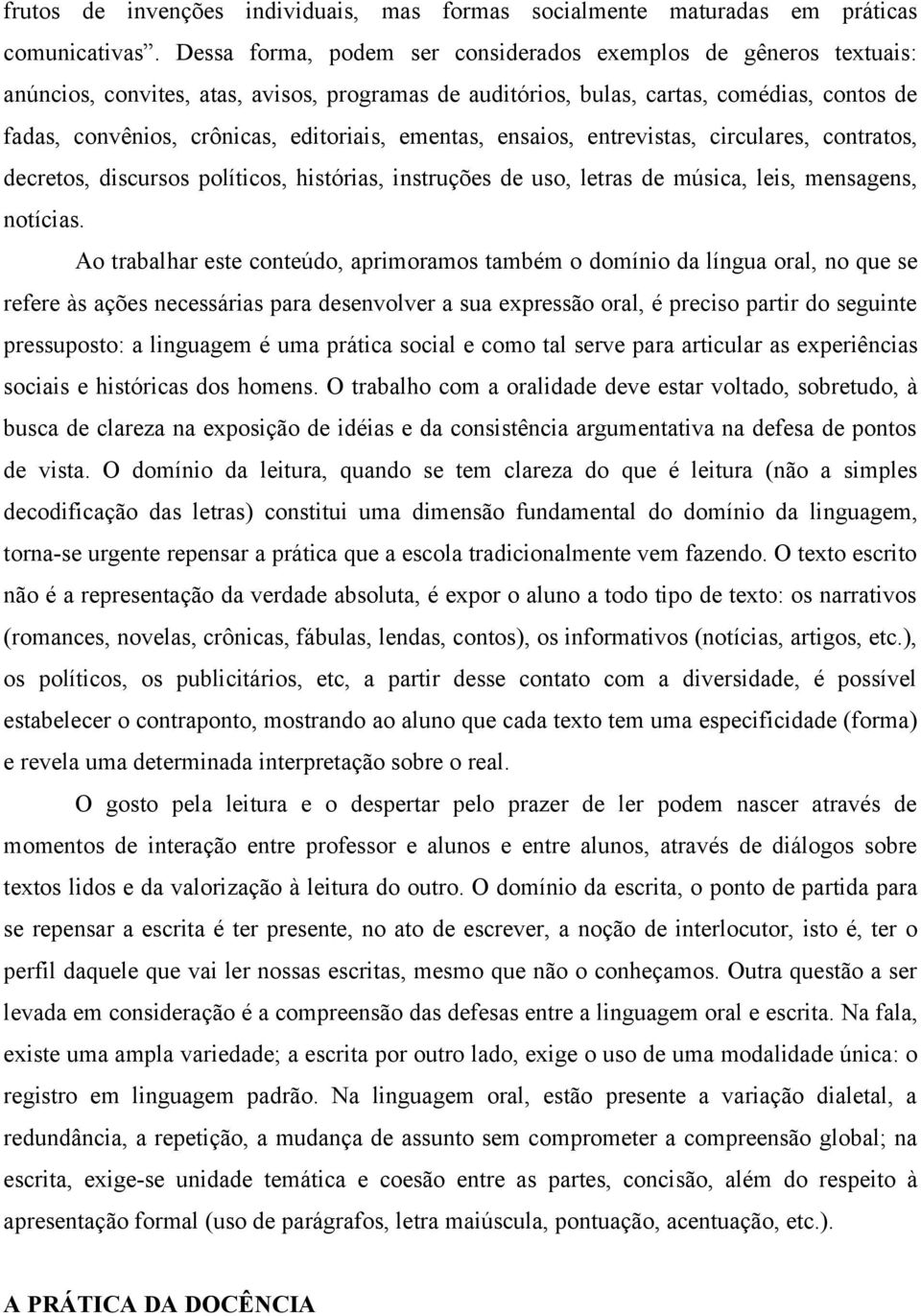 ementas, ensaios, entrevistas, circulares, contratos, decretos, discursos políticos, histórias, instruções de uso, letras de música, leis, mensagens, notícias.