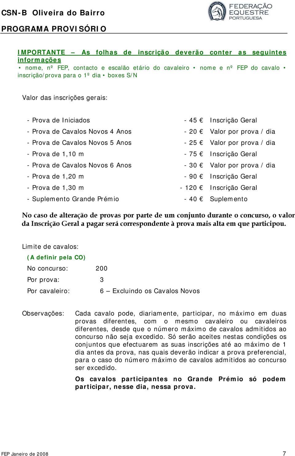 m - 75 Inscrição Geral - Prova de Cavalos Novos 6 Anos - 30 Valor por prova / dia - Prova de 1,20 m - 90 Inscrição Geral - Prova de 1,30 m - 120 Inscrição Geral - Suplemento Grande Prémio - 40