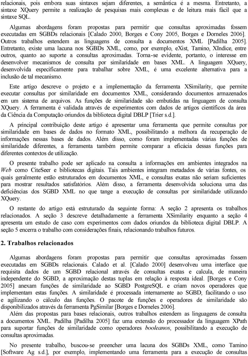 Outros trabalhos estendem as linguagens de consulta a documentos XML [Padilha 2005].