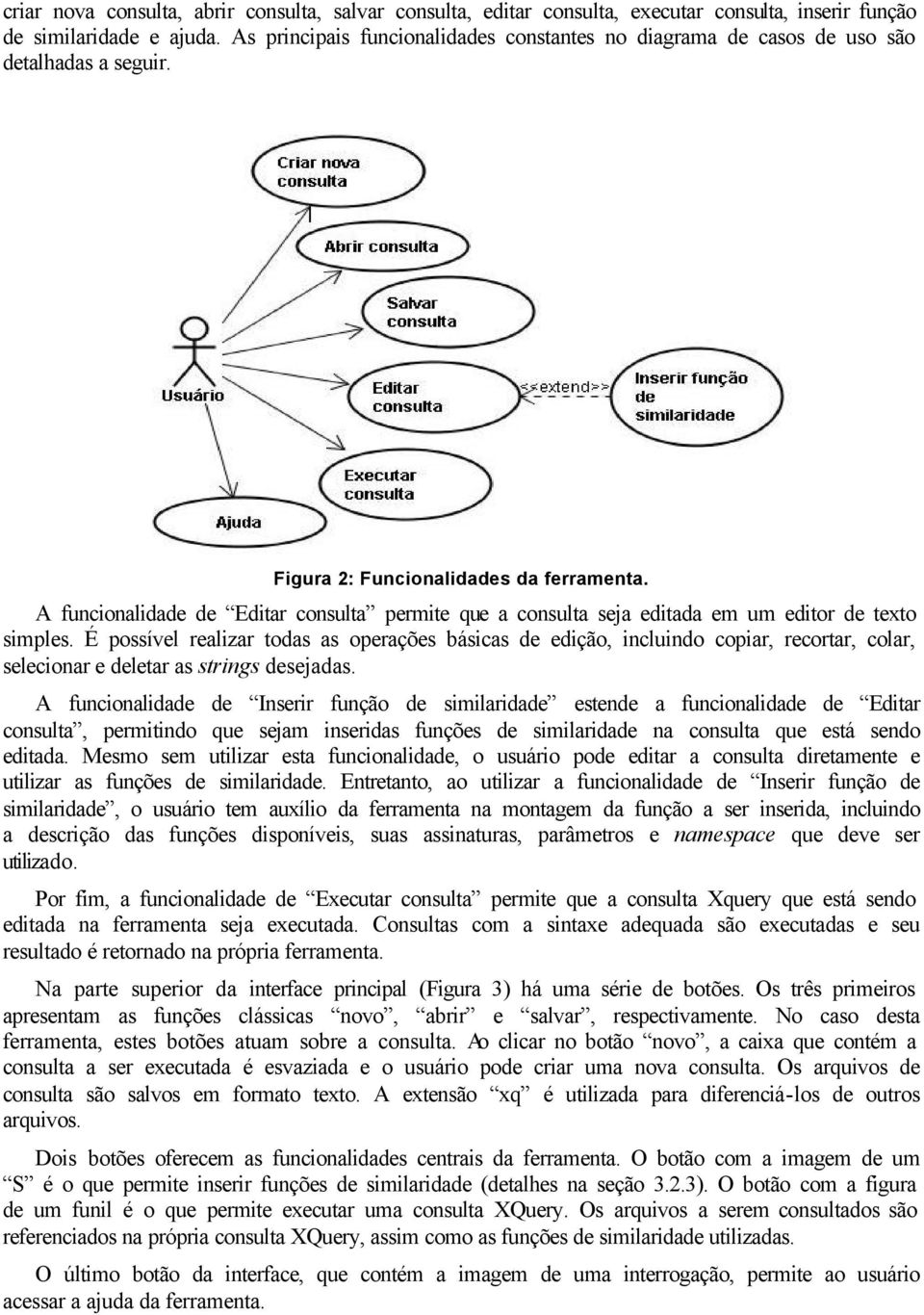 A funcionalidade de Editar consulta permite que a consulta seja editada em um editor de texto simples.