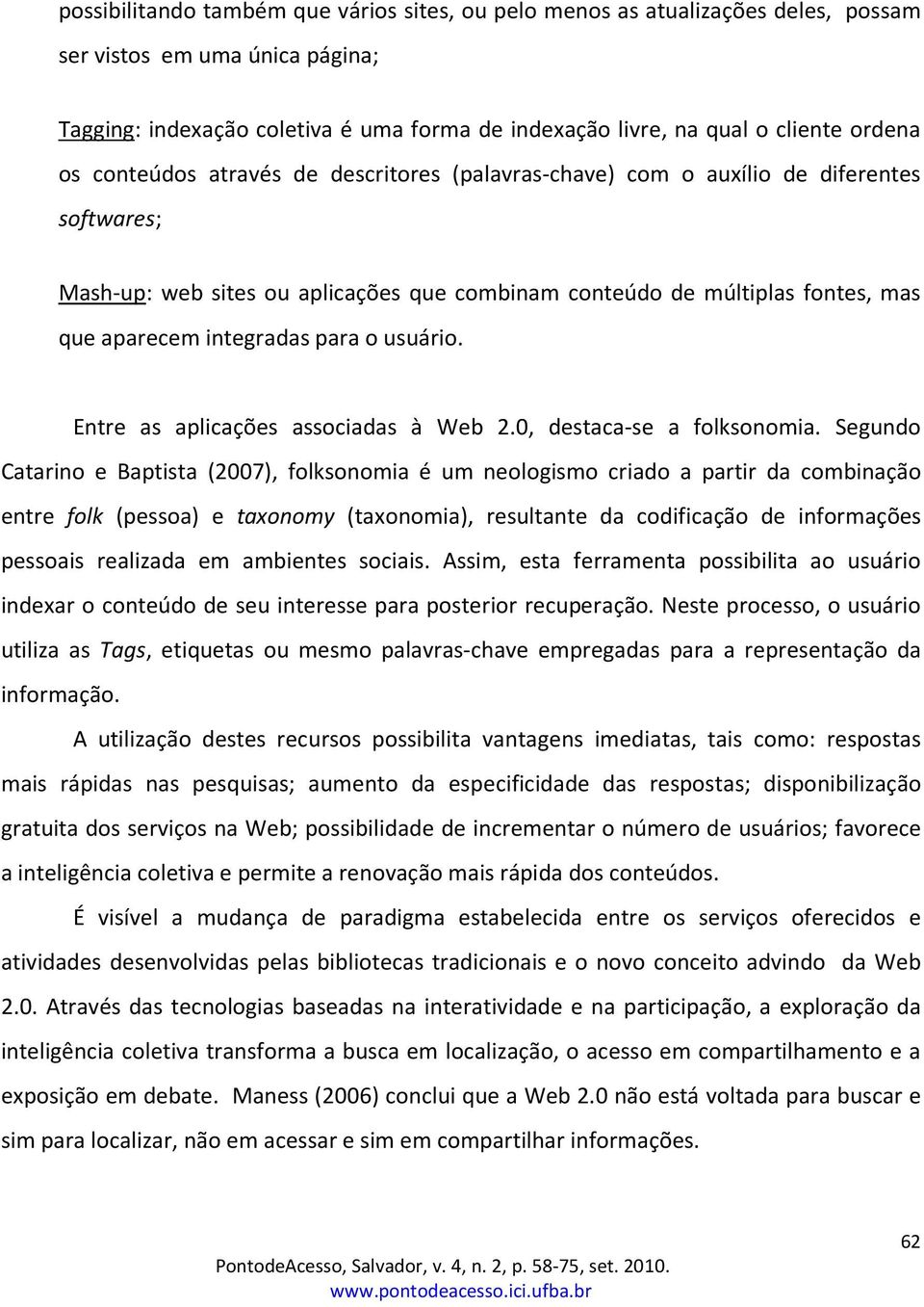 integradas para o usuário. Entre as aplicações associadas à Web 2.0, destaca-se a folksonomia.