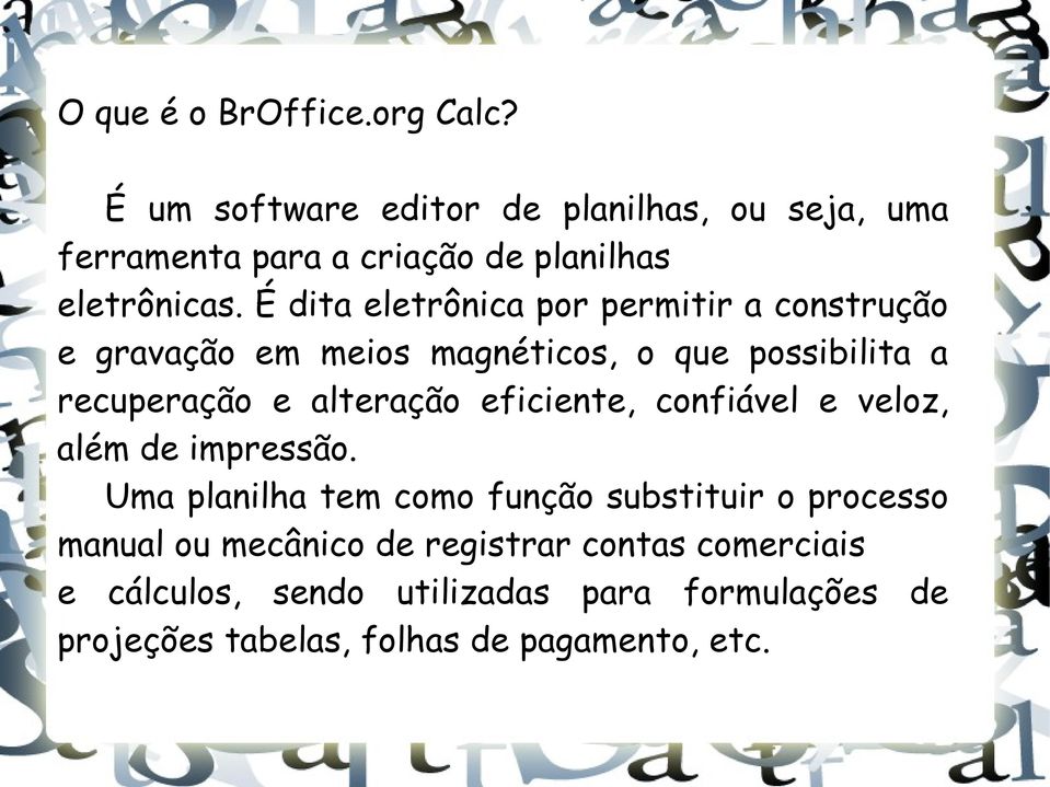 É dita eletrônica por permitir a construção e gravação em meios magnéticos, o que possibilita a recuperação e alteração