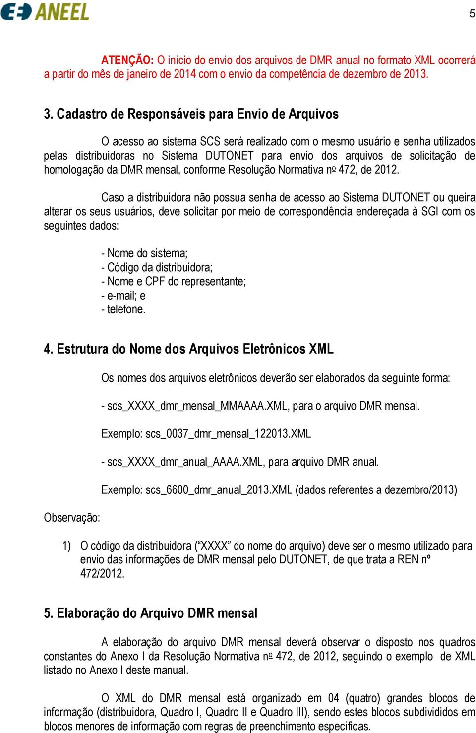 solicitação de homologação da DMR mensal, conforme Resolução Normativa n o 472, de 2012.