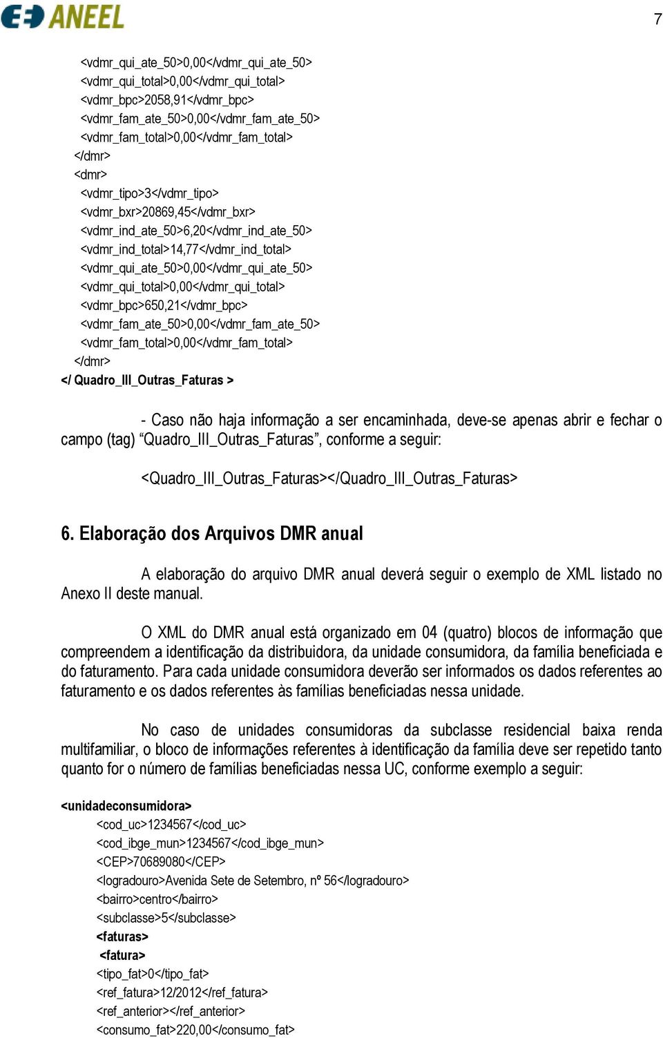 <vdmr_qui_total>0,00</vdmr_qui_total> <vdmr_bpc>650,21</vdmr_bpc> <vdmr_fam_ate_50>0,00</vdmr_fam_ate_50> <vdmr_fam_total>0,00</vdmr_fam_total> </dmr> </ Quadro_III_Outras_Faturas > - Caso não haja