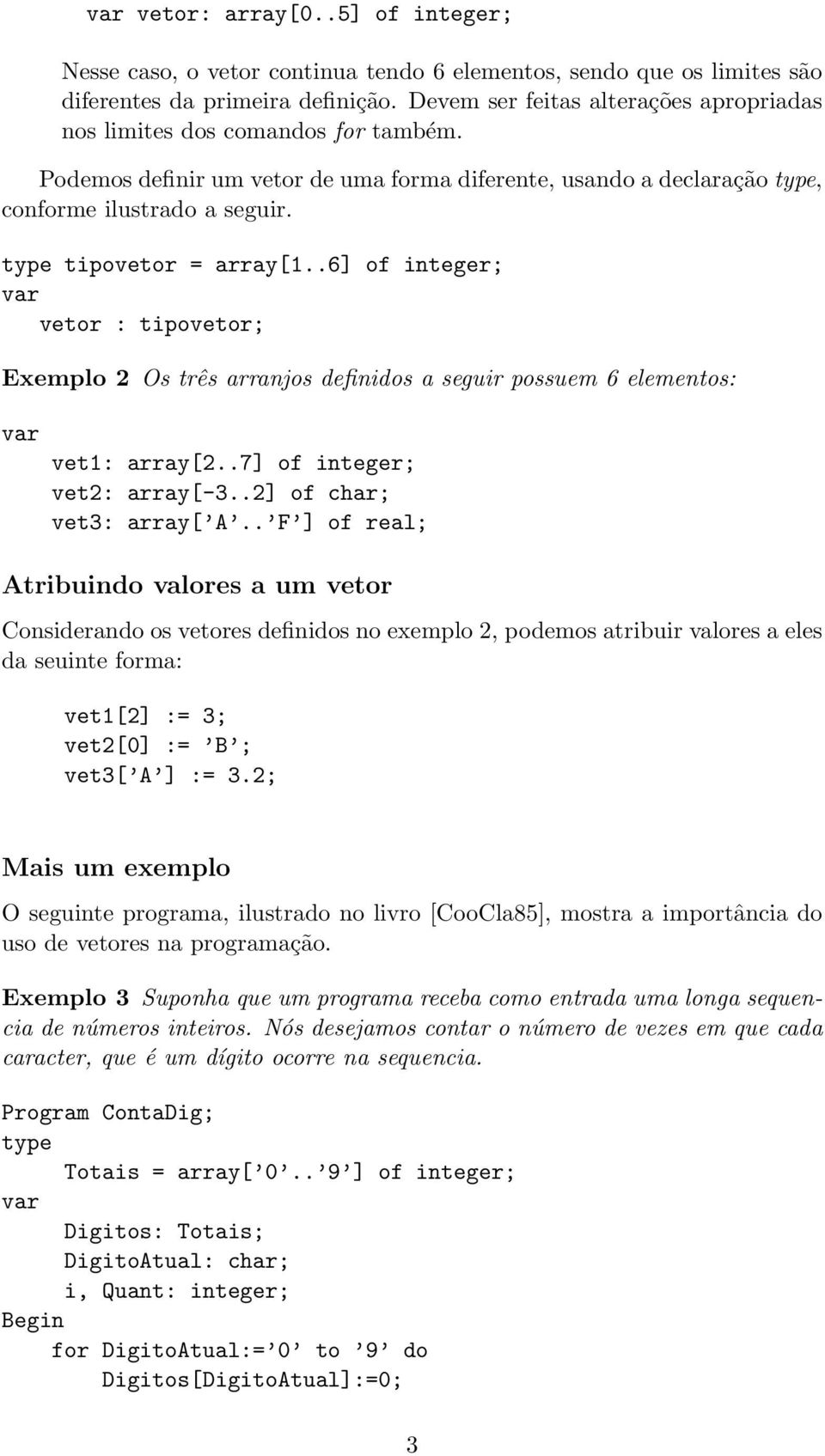 type tipovetor = array[1..6] of integer; vetor : tipovetor; Exemplo 2 Os três arranjos definidos a seguir possuem 6 elementos: vet1: array[2..7] of integer; vet2: array[-3..2] of char; vet3: array[ A.