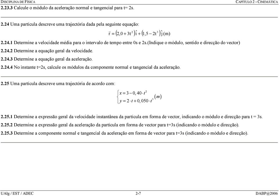 (indique o módulo, sentido e direcção do vector).4. Determine a equação geral da velocidade..4. Determine a equação geral da aceleração..4.4 No instante t=s, calcule os módulos da componente normal e tangencial da aceleração.