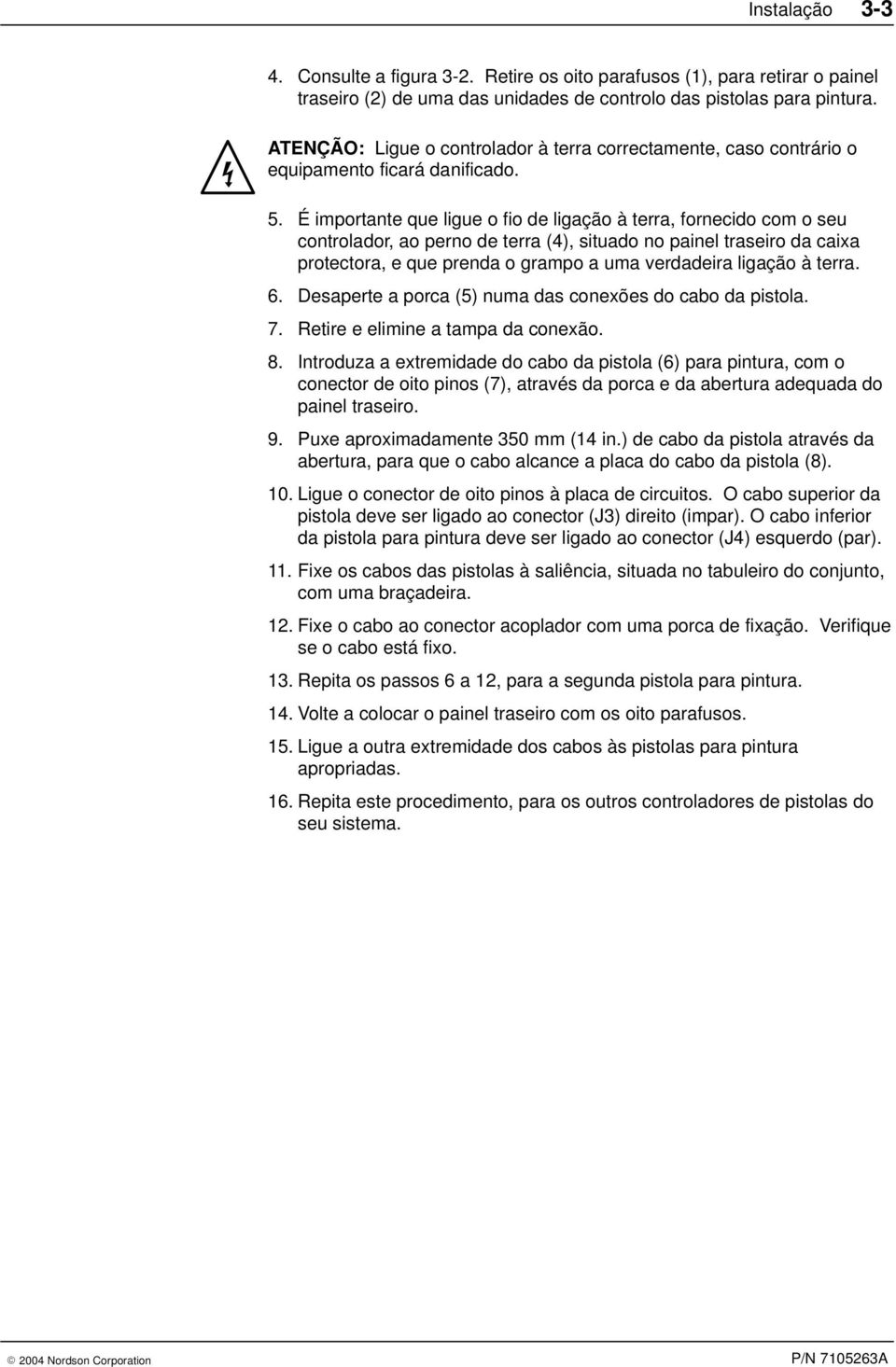 É importante que ligue o fio de ligação à terra, fornecido com o seu controlador, ao perno de terra (4), situado no painel traseiro da caixa protectora, e que prenda o grampo a uma verdadeira ligação