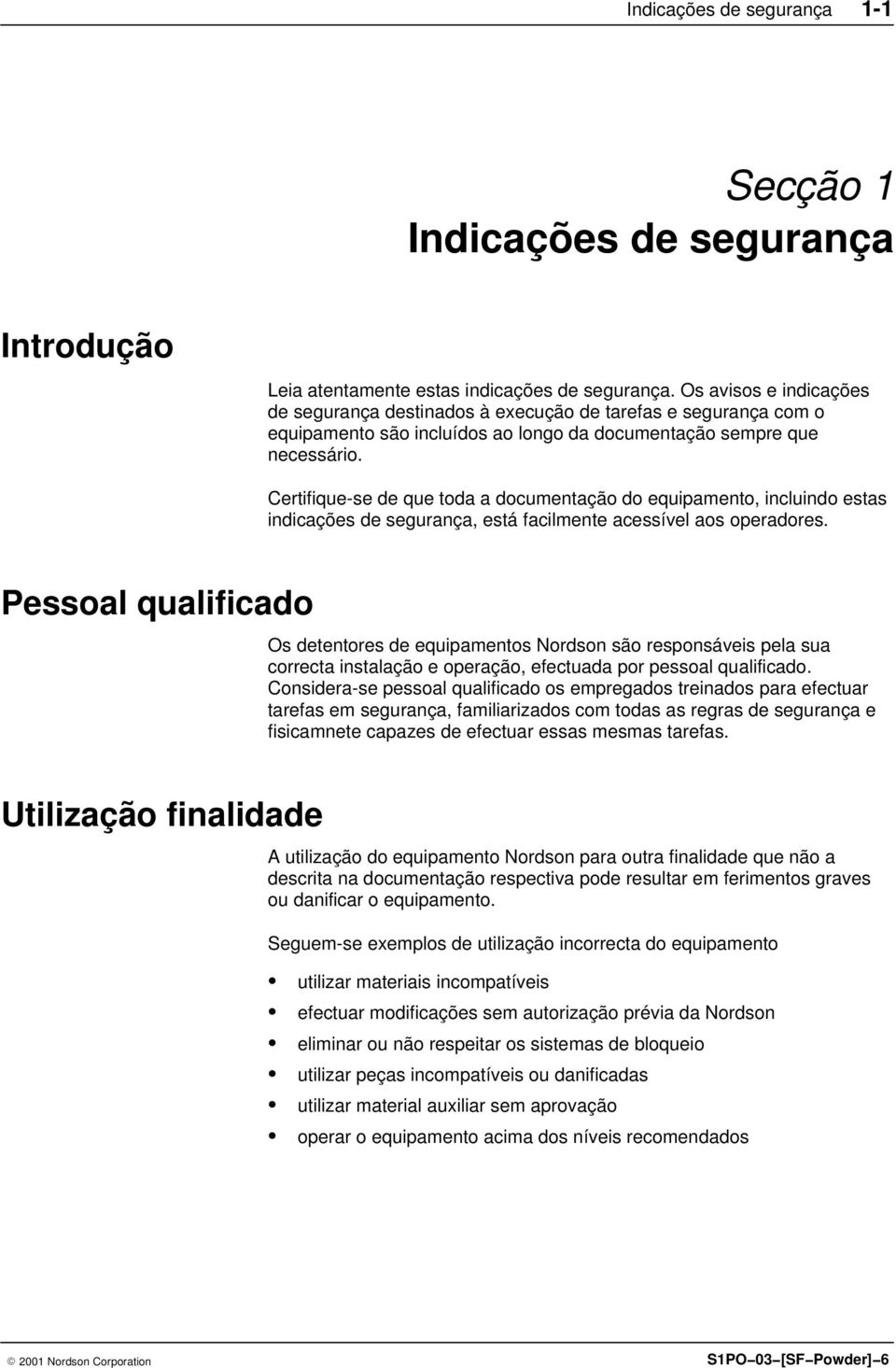 Certifique-se de que toda a documentação do equipamento, incluindo estas indicações de segurança, está facilmente acessível aos operadores.