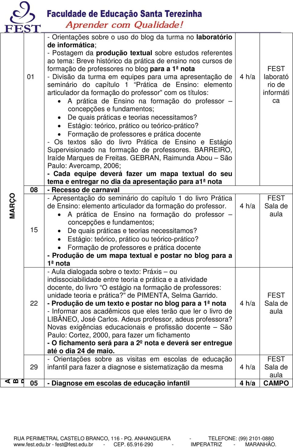 práti de Ensino na formação do professor concepções e fundamentos; De quais prátis e teorias necessitamos? Estágio: teórico, prático ou teórico-prático?