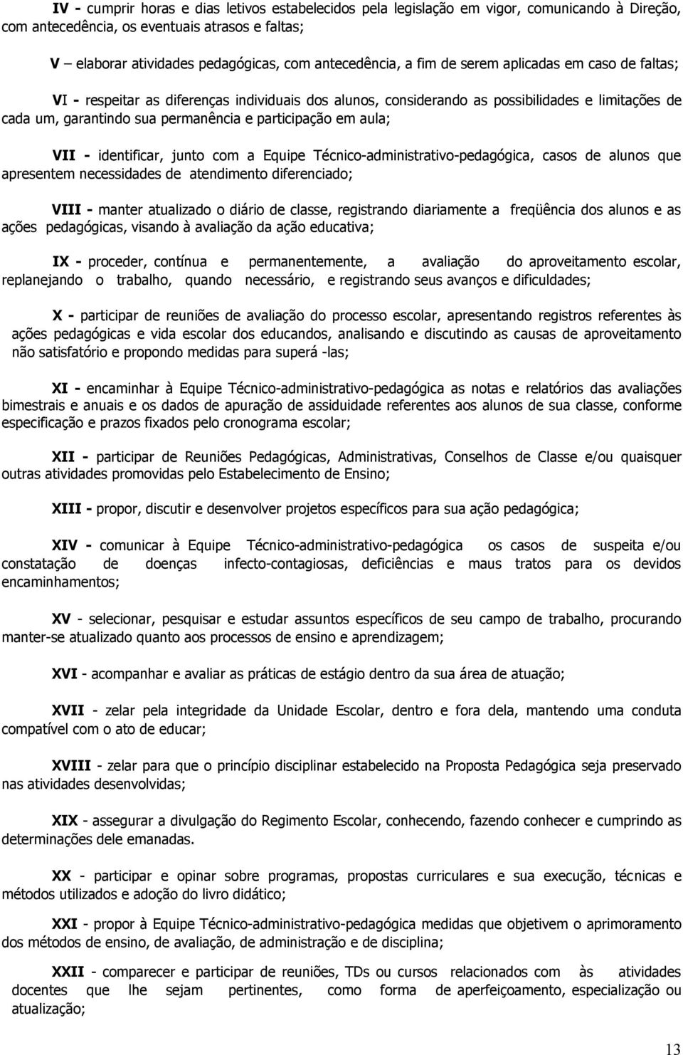 aula; VII - identificar, junto com a Equipe Técnico-administrativo-pedagógica, casos de alunos que apresentem necessidades de atendimento diferenciado; VIII - manter atualizado o diário de classe,