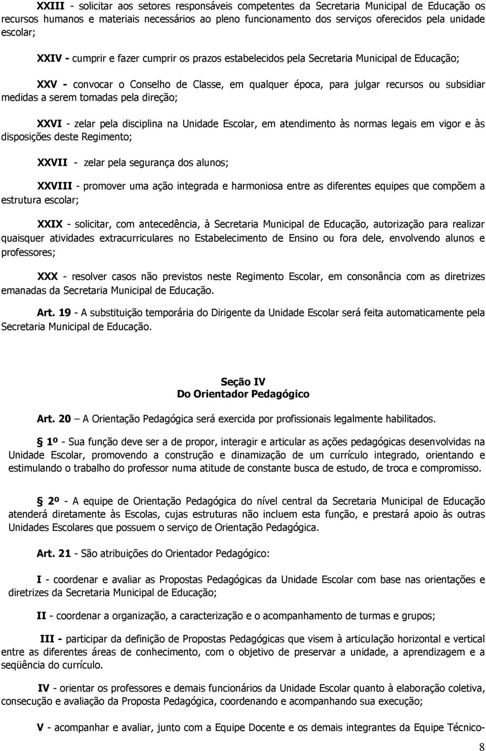 medidas a serem tomadas pela direção; XXVI - zelar pela disciplina na Unidade Escolar, em atendimento às normas legais em vigor e às disposições deste Regimento; XXVII - zelar pela segurança dos