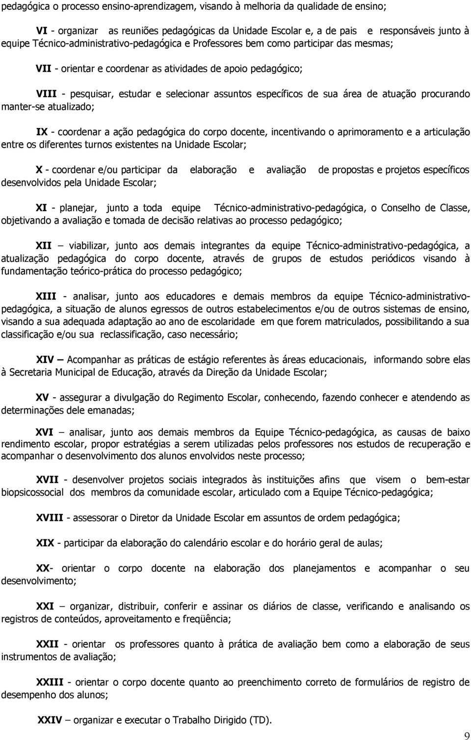 específicos de sua área de atuação procurando manter-se atualizado; IX - coordenar a ação pedagógica do corpo docente, incentivando o aprimoramento e a articulação entre os diferentes turnos