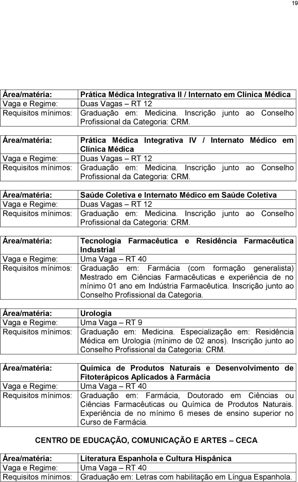 Área/matéria: Vaga e Regime: Duas Vagas RT 12 Requisitos mínimos: Prática Médica Integrativa IV / Internato Médico em Clínica Médica Graduação em: Medicina.