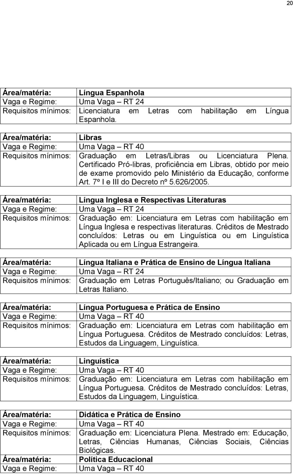 Certificado Pró-libras, proficiência em Libras, obtido por meio de exame promovido pelo Ministério da Educação, conforme Art. 7º I e III do Decreto nº 5.626/2005.