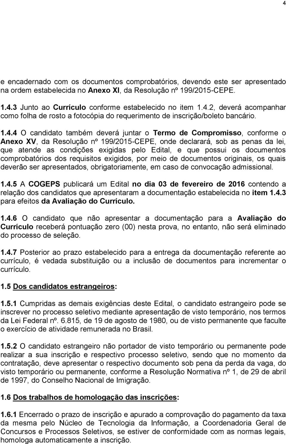 nº 199/2015-CEPE, onde declarará, sob as penas da lei, que atende as condições exigidas pelo Edital, e que possui os documentos comprobatórios dos requisitos exigidos, por meio de documentos