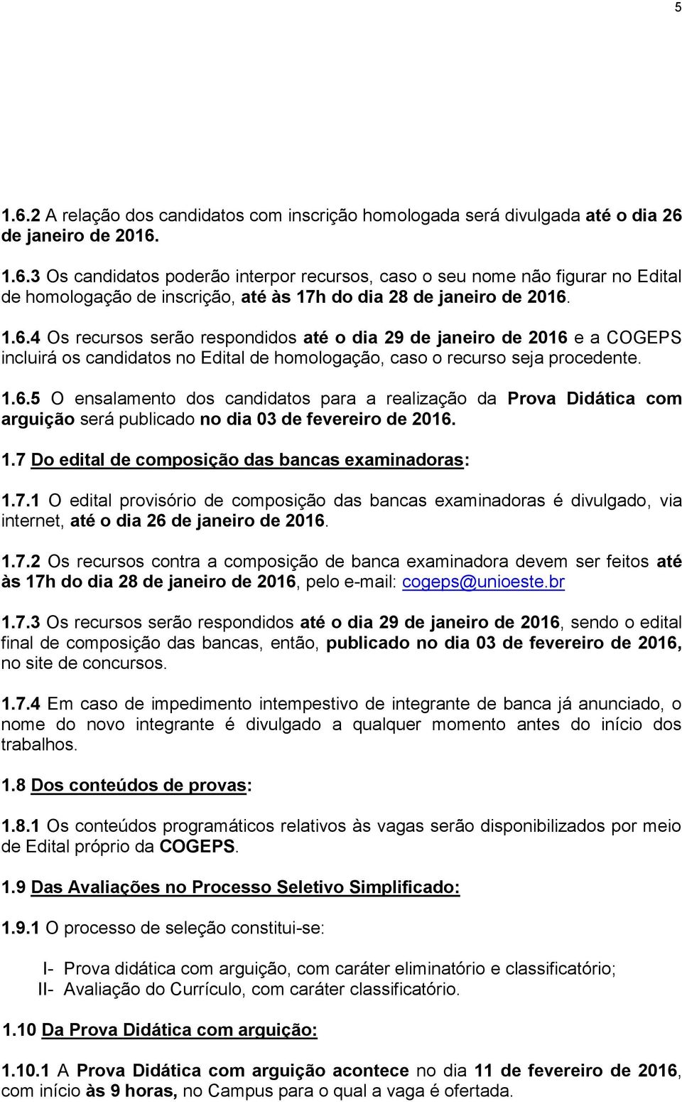 1.7 Do edital de composição das bancas examinadoras: 1.7.1 O edital provisório de composição das bancas examinadoras é divulgado, via internet, até o dia 26 de janeiro de 2016. 1.7.2 Os recursos contra a composição de banca examinadora devem ser feitos até às 17h do dia 28 de janeiro de 2016, pelo e-mail: cogeps@unioeste.