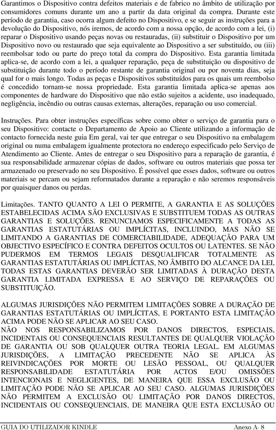 (i) reparar o Dispositivo usando peças novas ou restauradas, (ii) substituir o Dispositivo por um Dispositivo novo ou restaurado que seja equivalente ao Dispositivo a ser substituído, ou (iii)