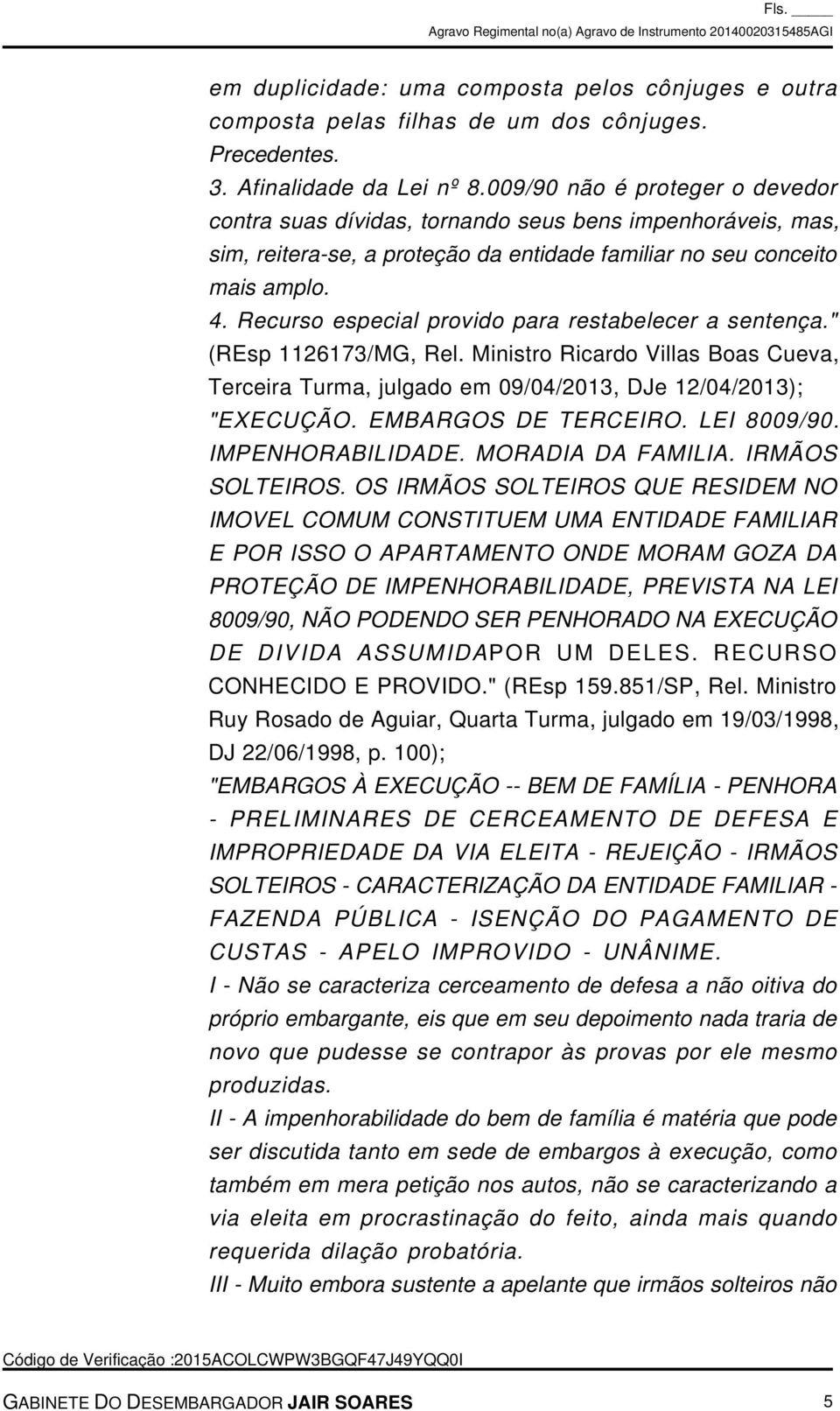 Recurso especial provido para restabelecer a sentença." (REsp 1126173/MG, Rel. Ministro Ricardo Villas Boas Cueva, Terceira Turma, julgado em 09/04/2013, DJe 12/04/2013); "EXECUÇÃO.