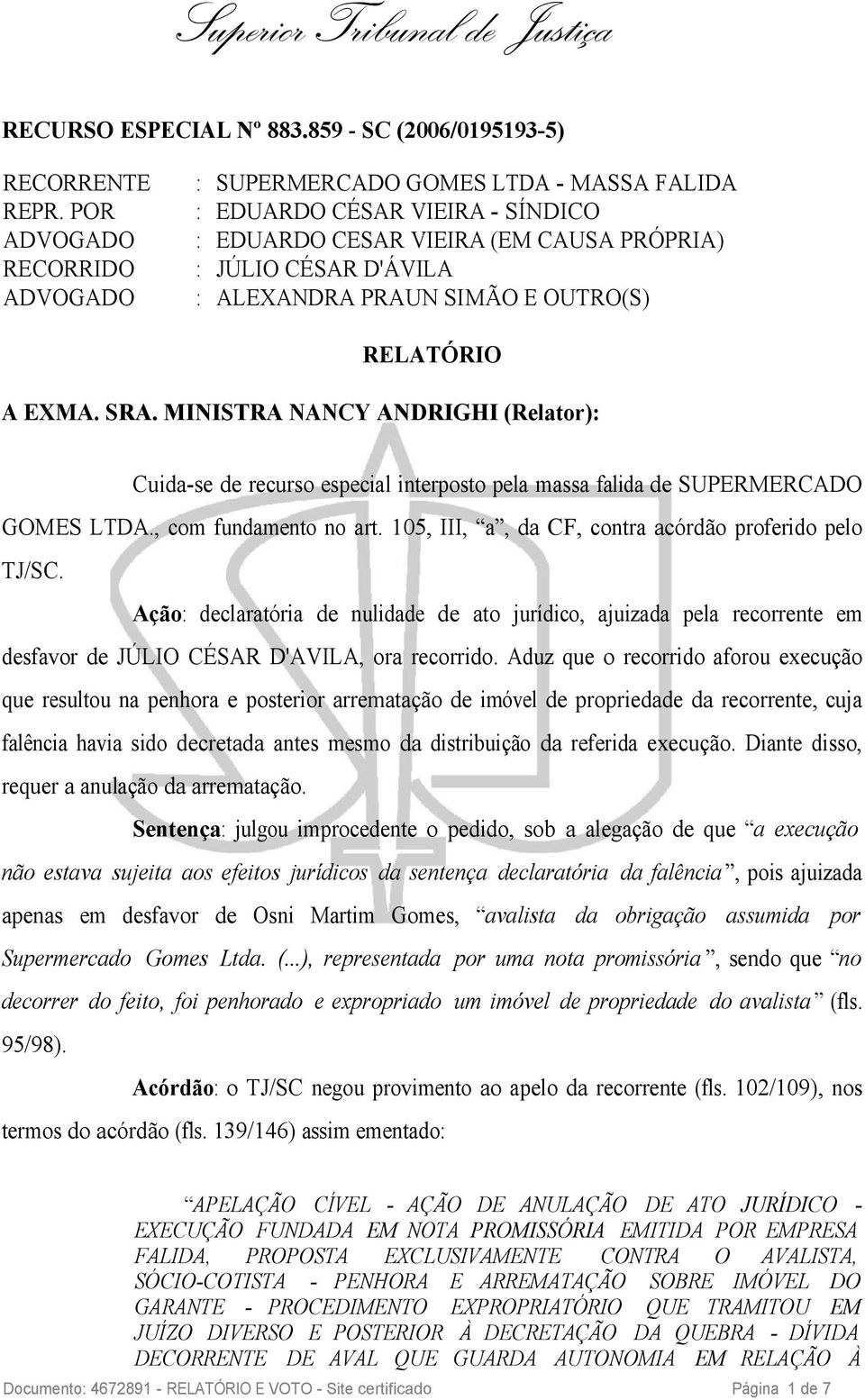 MINISTRA NANCY ANDRIGHI (Relator): Cuida-se de recurso especial interposto pela massa falida de SUPERMERCADO GOMES LTDA., com fundamento no art.