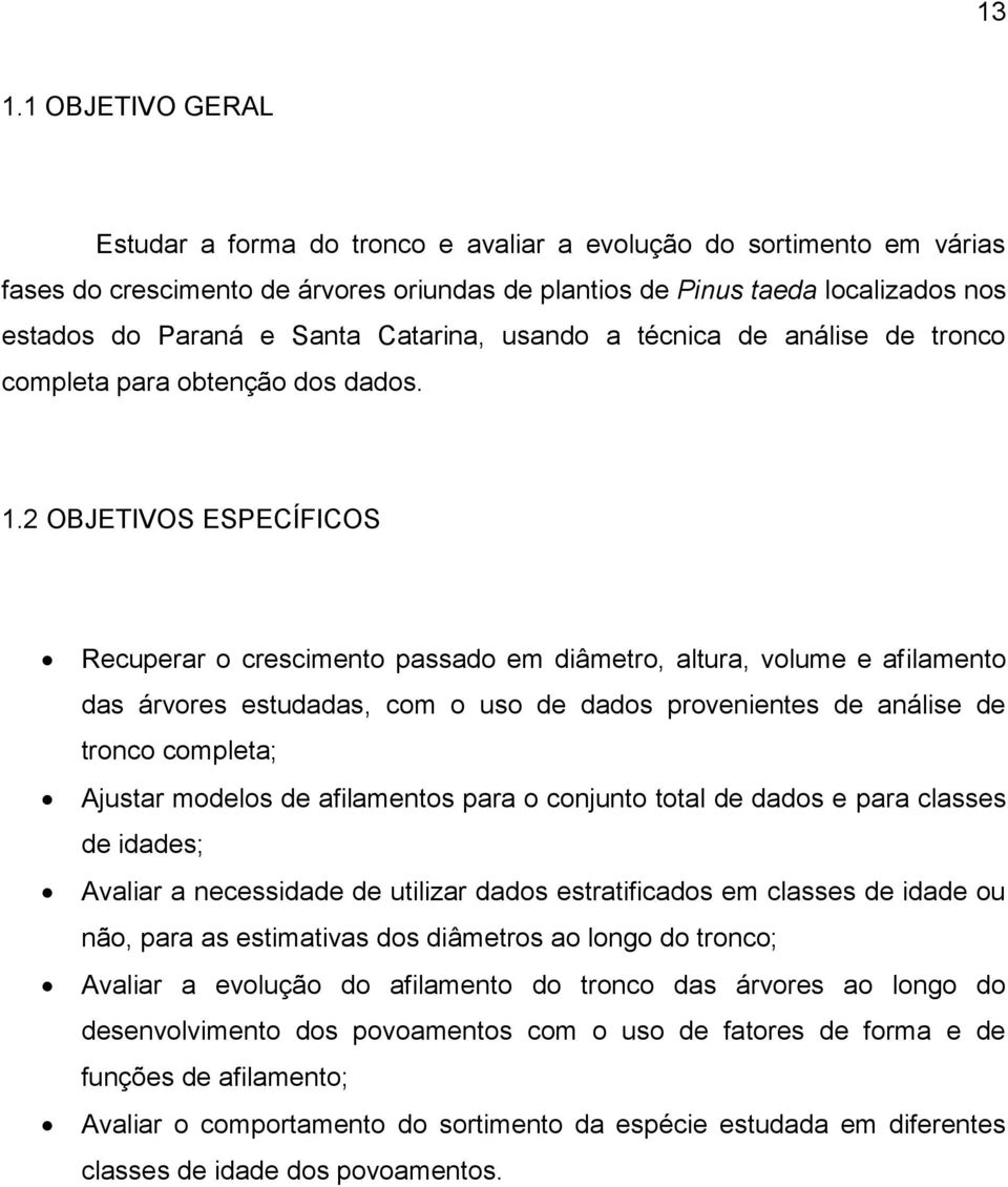 2 OBJETIVOS ESPECÍFICOS Recuperar o crescimento passado em diâmetro, altura, volume e afilamento das árvores estudadas, com o uso de dados provenientes de análise de tronco completa; Ajustar modelos