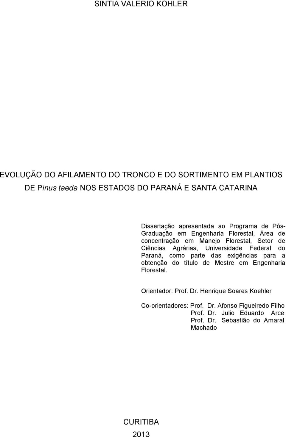 Agrárias, Universidade Federal do Paraná, como parte das exigências para a obtenção do título de Mestre em Engenharia Florestal. Orientador: Prof.
