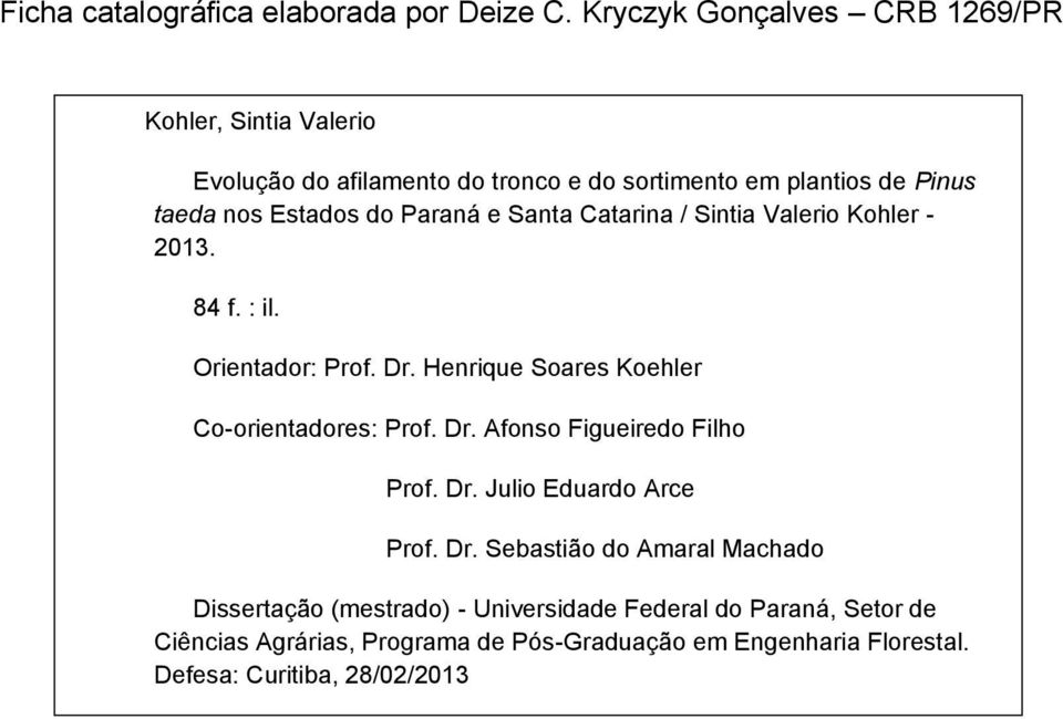 Kryczyk Gonçalves CRB 1269/PR Kohler, Sintia Valerio Evolução do afilamento do tronco e do sortimento em plantios de Pinus taeda nos Estados do Paraná e Santa Catarina / Sintia Valerio Kohler - 2013.